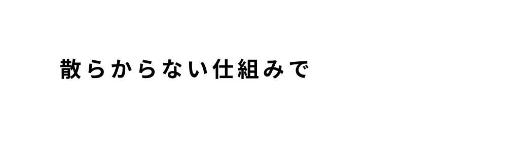 散らからない仕組みで